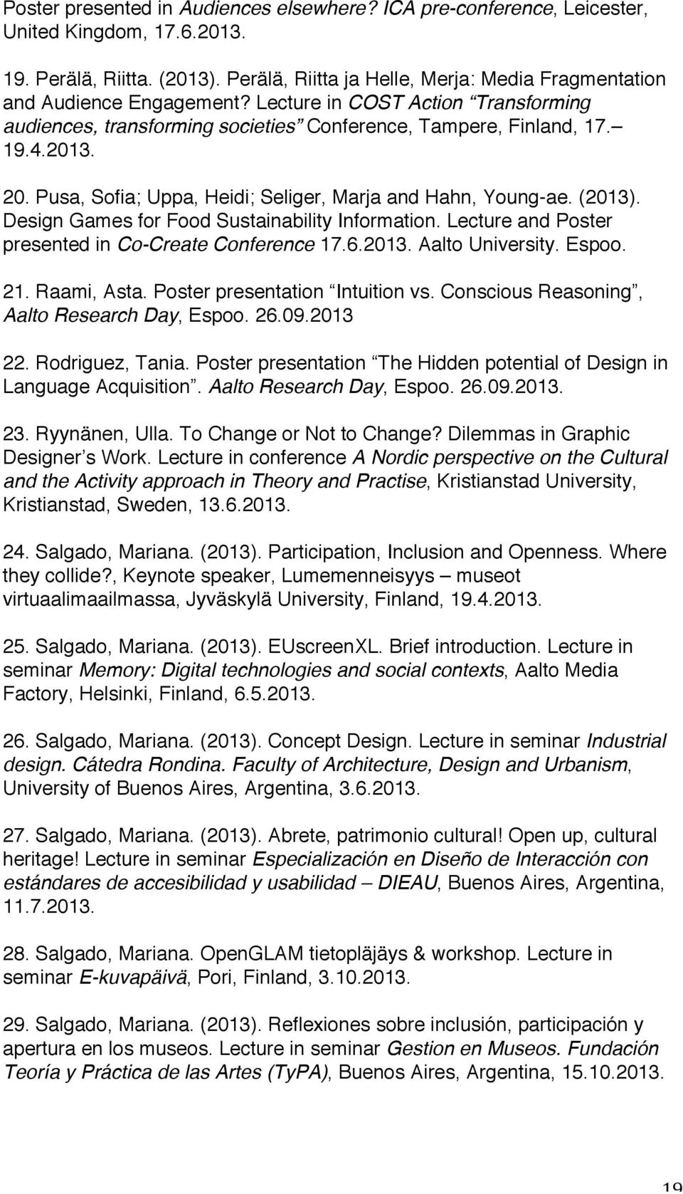 Pusa, Sofia; Uppa, Heidi; Seliger, Marja and Hahn, Young-ae. (2013). Design Games for Food Sustainability Information. Lecture and Poster presented in Co-Create Conference 17.6.2013. Aalto University.