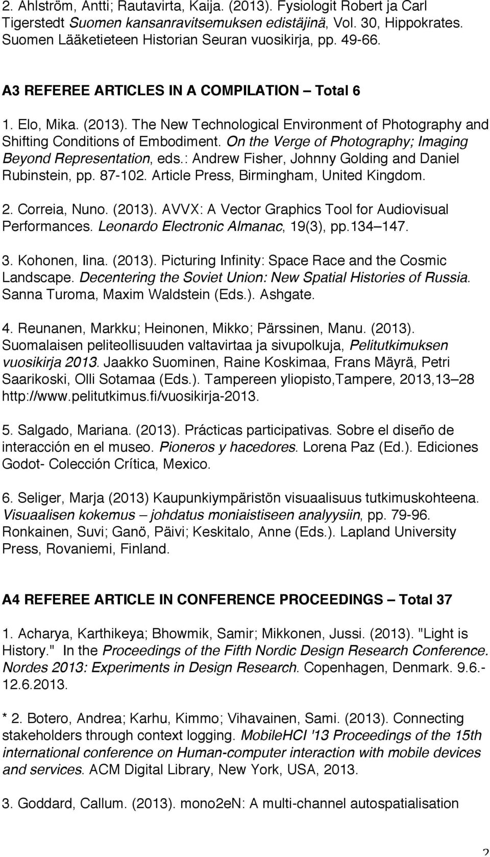 On the Verge of Photography; Imaging Beyond Representation, eds.: Andrew Fisher, Johnny Golding and Daniel Rubinstein, pp. 87-102. Article Press, Birmingham, United Kingdom. 2. Correia, Nuno. (2013).