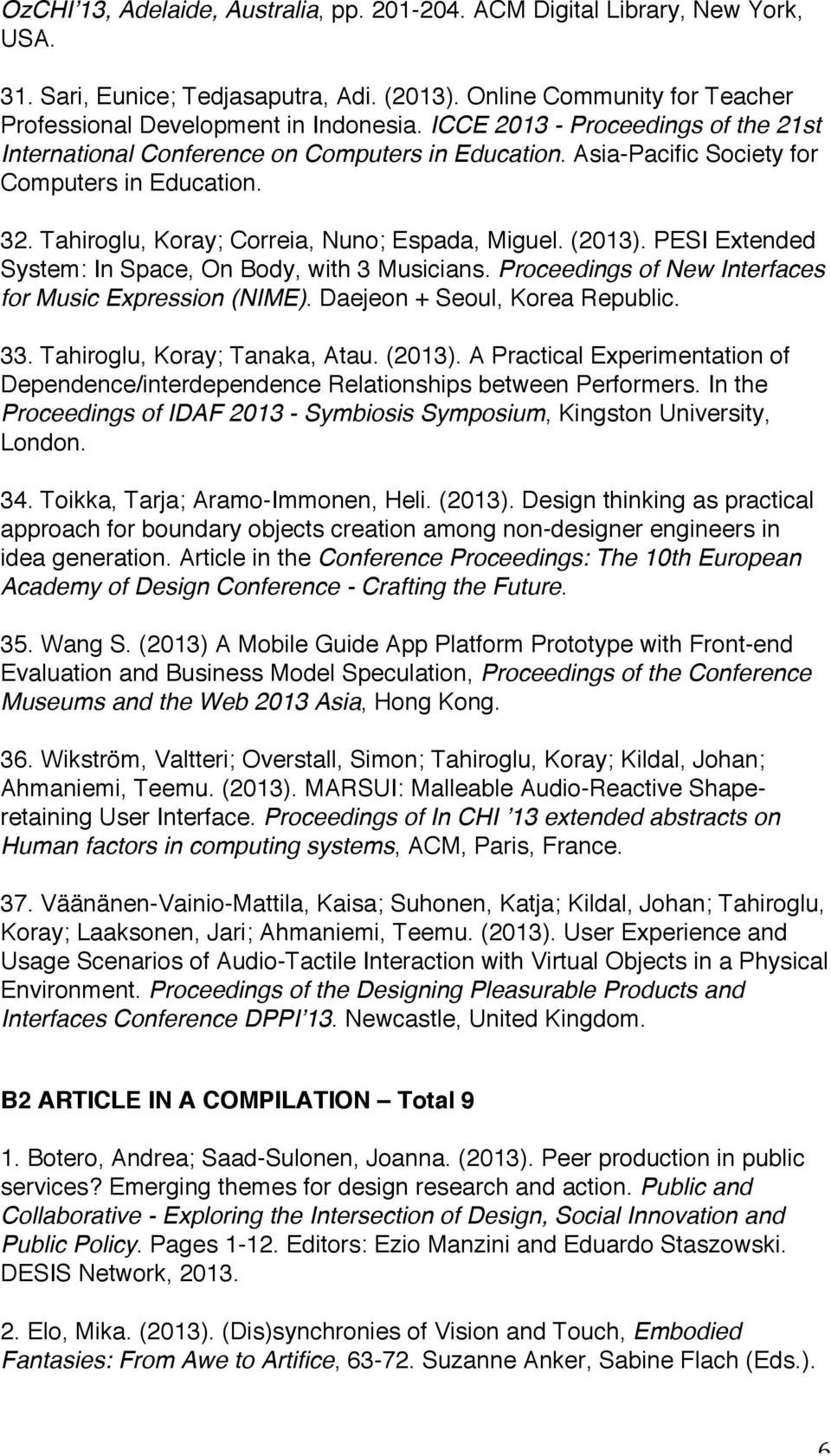 PESI Extended System: In Space, On Body, with 3 Musicians. Proceedings of New Interfaces for Music Expression (NIME). Daejeon + Seoul, Korea Republic. 33. Tahiroglu, Koray; Tanaka, Atau. (2013).