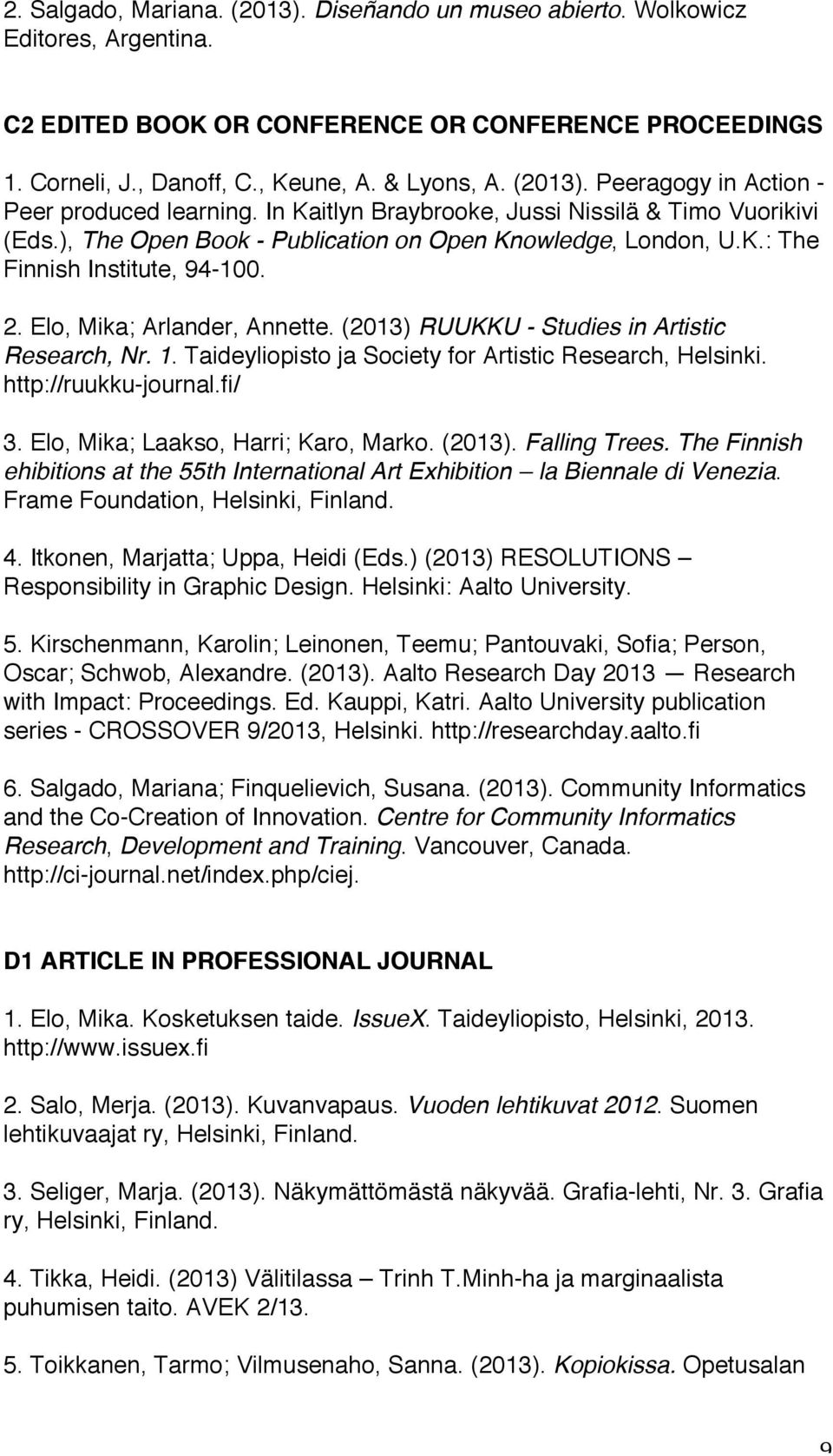 (2013) RUUKKU - Studies in Artistic Research, Nr. 1. Taideyliopisto ja Society for Artistic Research, Helsinki. http://ruukku-journal.fi/ 3. Elo, Mika; Laakso, Harri; Karo, Marko. (2013).