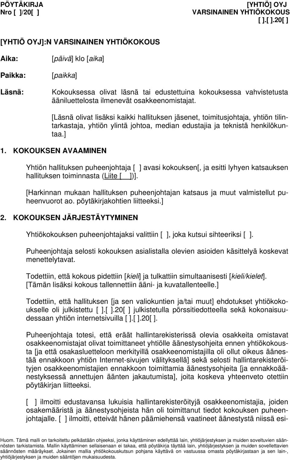 KOKOUKSEN AVAAMINEN Yhtiön hallituksen puheenjohtaja [ ] avasi kokouksen[, ja esitti lyhyen katsauksen hallituksen toiminnasta (Liite [ ])].