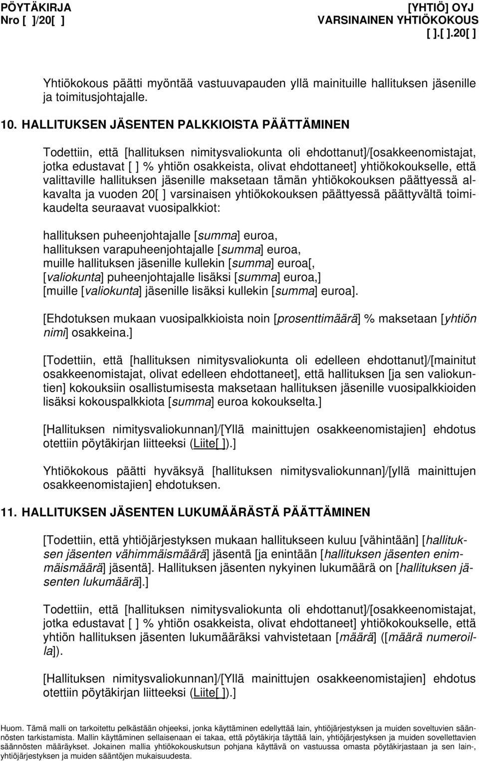 yhtiökokoukselle, että valittaville hallituksen jäsenille maksetaan tämän yhtiökokouksen päättyessä alkavalta ja vuoden 20[ ] varsinaisen yhtiökokouksen päättyessä päättyvältä toimikaudelta seuraavat