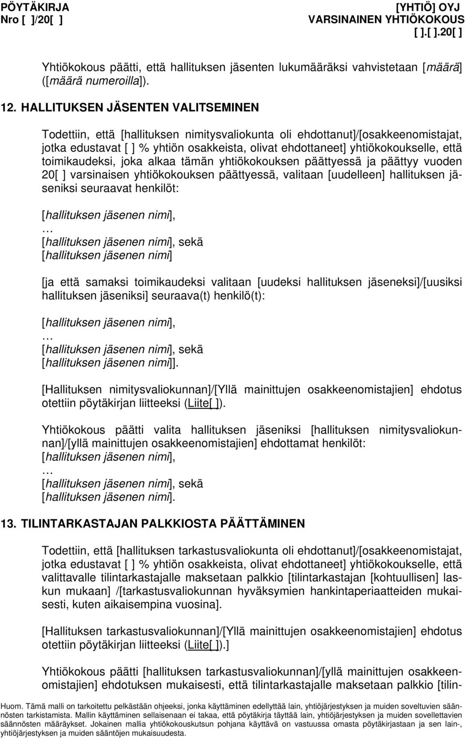 että toimikaudeksi, joka alkaa tämän yhtiökokouksen päättyessä ja päättyy vuoden 20[ ] varsinaisen yhtiökokouksen päättyessä, valitaan [uudelleen] hallituksen jäseniksi seuraavat henkilöt: