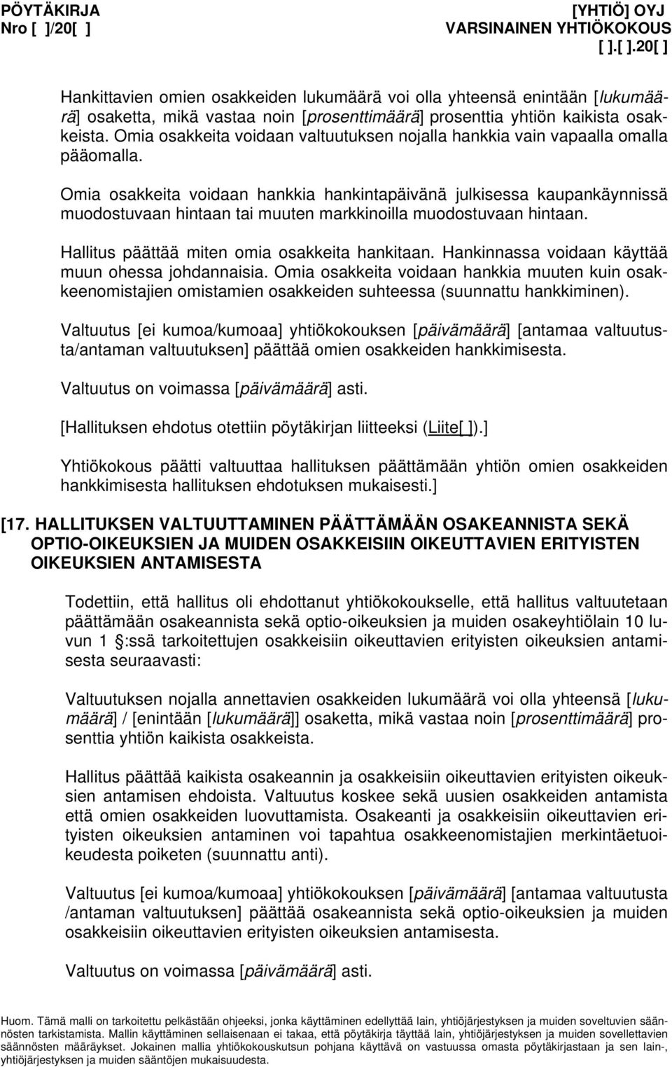 Omia osakkeita voidaan hankkia hankintapäivänä julkisessa kaupankäynnissä muodostuvaan hintaan tai muuten markkinoilla muodostuvaan hintaan. Hallitus päättää miten omia osakkeita hankitaan.