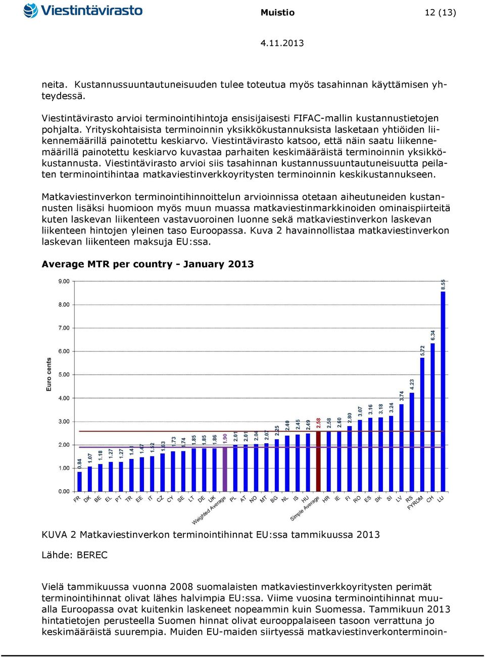 Yrityskohtaisista terminoinnin yksikkökustannuksista lasketaan yhtiöiden liikennemäärillä painotettu keskiarvo.