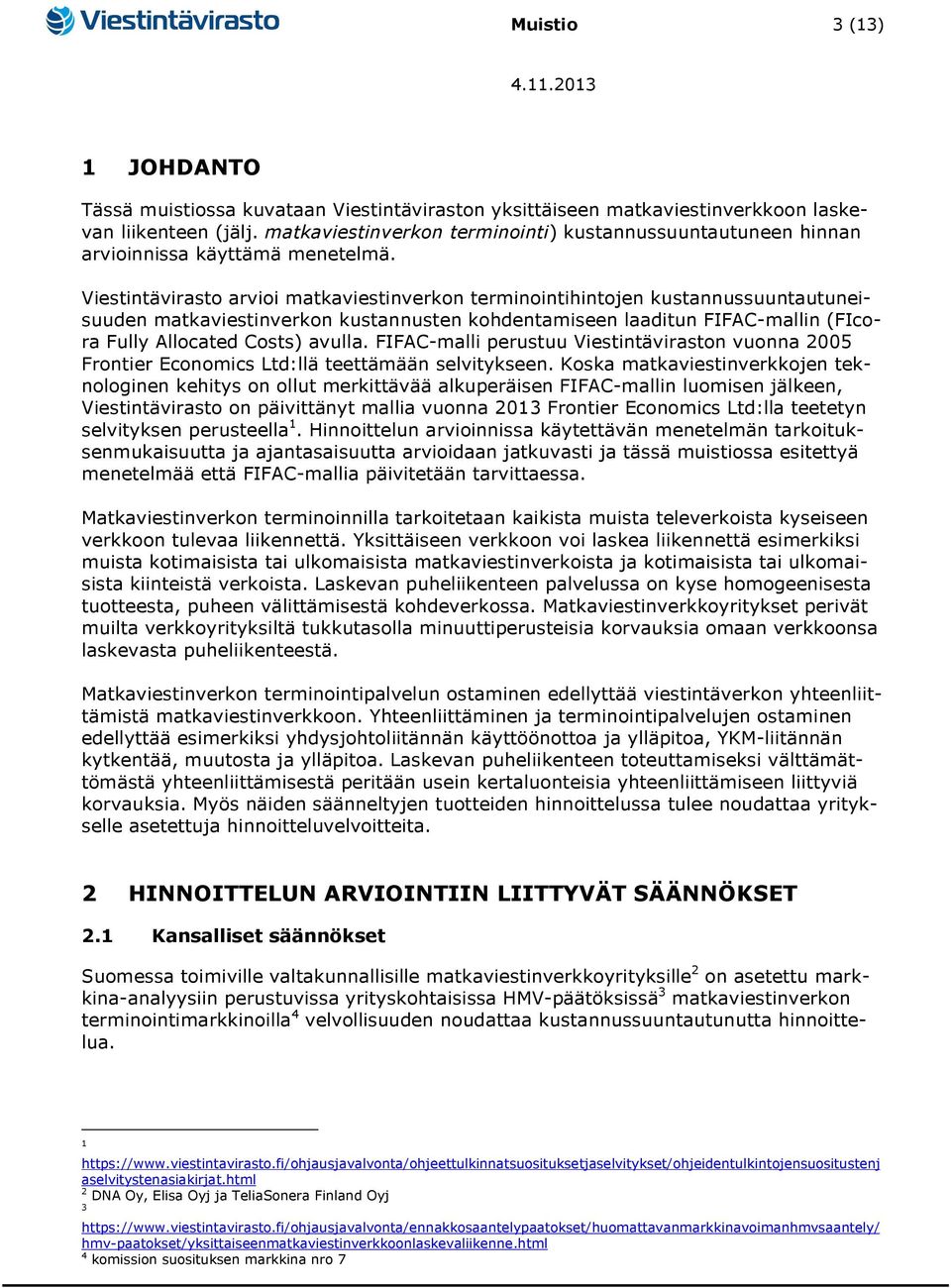 Viestintävirasto arvioi matkaviestinverkon terminointihintojen kustannussuuntautuneisuuden matkaviestinverkon kustannusten kohdentamiseen laaditun FIFAC-mallin (FIcora Fully Allocated Costs) avulla.