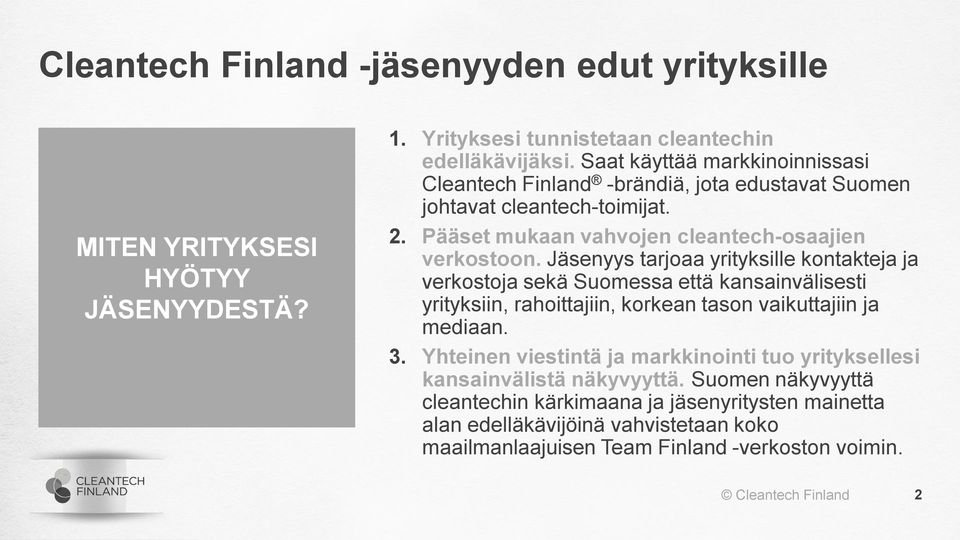 Jäsenyys tarjoaa yrityksille kontakteja ja verkostoja sekä Suomessa että kansainvälisesti yrityksiin, rahoittajiin, korkean tason vaikuttajiin ja mediaan. 3.