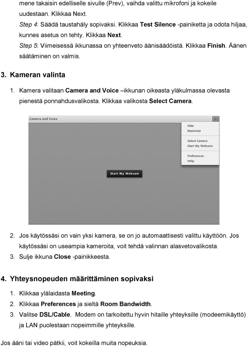 Kameran valinta 1. Kamera valitaan Camera and Voice ikkunan oikeasta yläkulmassa olevasta pienestä ponnahdusvalikosta. Klikkaa valikosta Select Camera. 2.