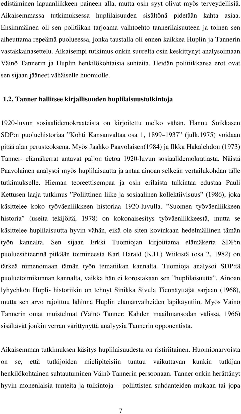 Aikaisempi tutkimus onkin suurelta osin keskittynyt analysoimaan Väinö Tannerin ja Huplin henkilökohtaisia suhteita. Heidän politiikkansa erot ovat sen sijaan jääneet vähäiselle huomiolle. 1.2.
