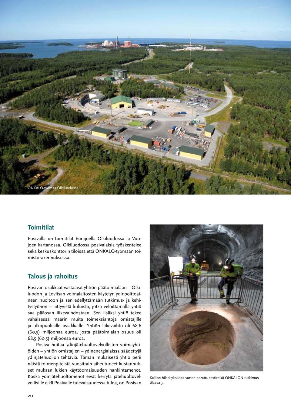 Talous ja rahoitus Posivan osakkaat vastaavat yhtiön päätoimialaan Olkiluodon ja Loviisan voimalaitosten käytetyn ydinpolttoaineen huoltoon ja sen edellyttämään tutkimus- ja kehitystyöhön liittyvistä