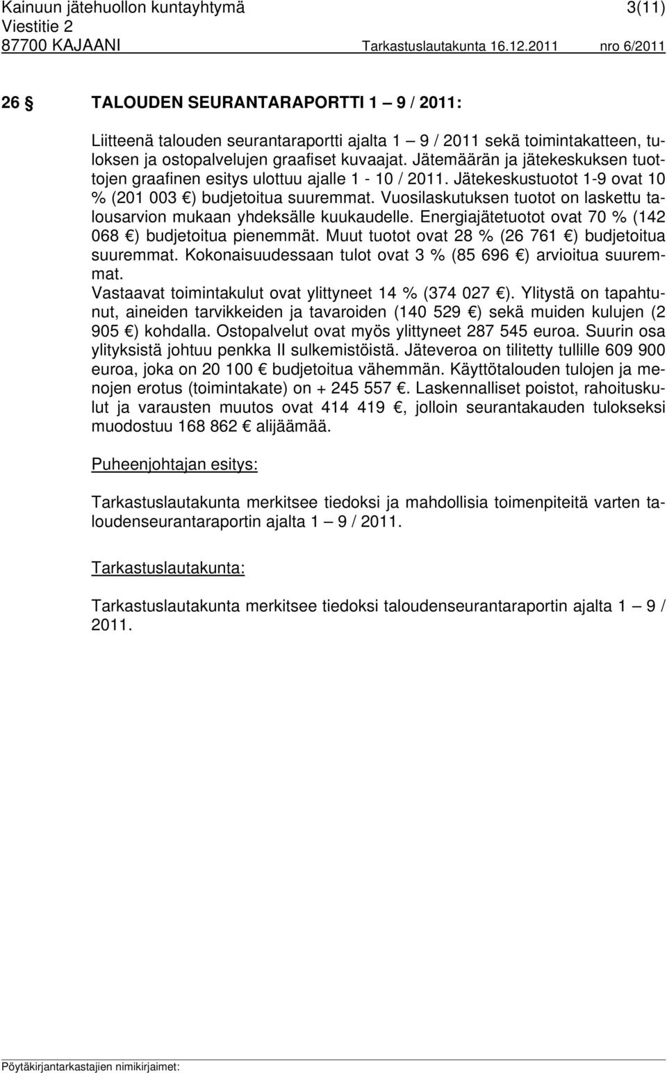 Vuosilaskutuksen tuotot on laskettu talousarvion mukaan yhdeksälle kuukaudelle. Energiajätetuotot ovat 70 % (142 068 ) budjetoitua pienemmät. Muut tuotot ovat 28 % (26 761 ) budjetoitua suuremmat.