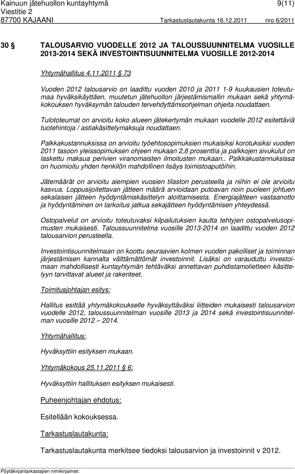 2011 73 Vuoden 2012 talousarvio on laadittu vuoden 2010 ja 2011 1-9 kuukausien toteutumaa hyväksikäyttäen, muutetun jätehuollon järjestämismallin mukaan sekä yhtymäkokouksen hyväksymän talouden