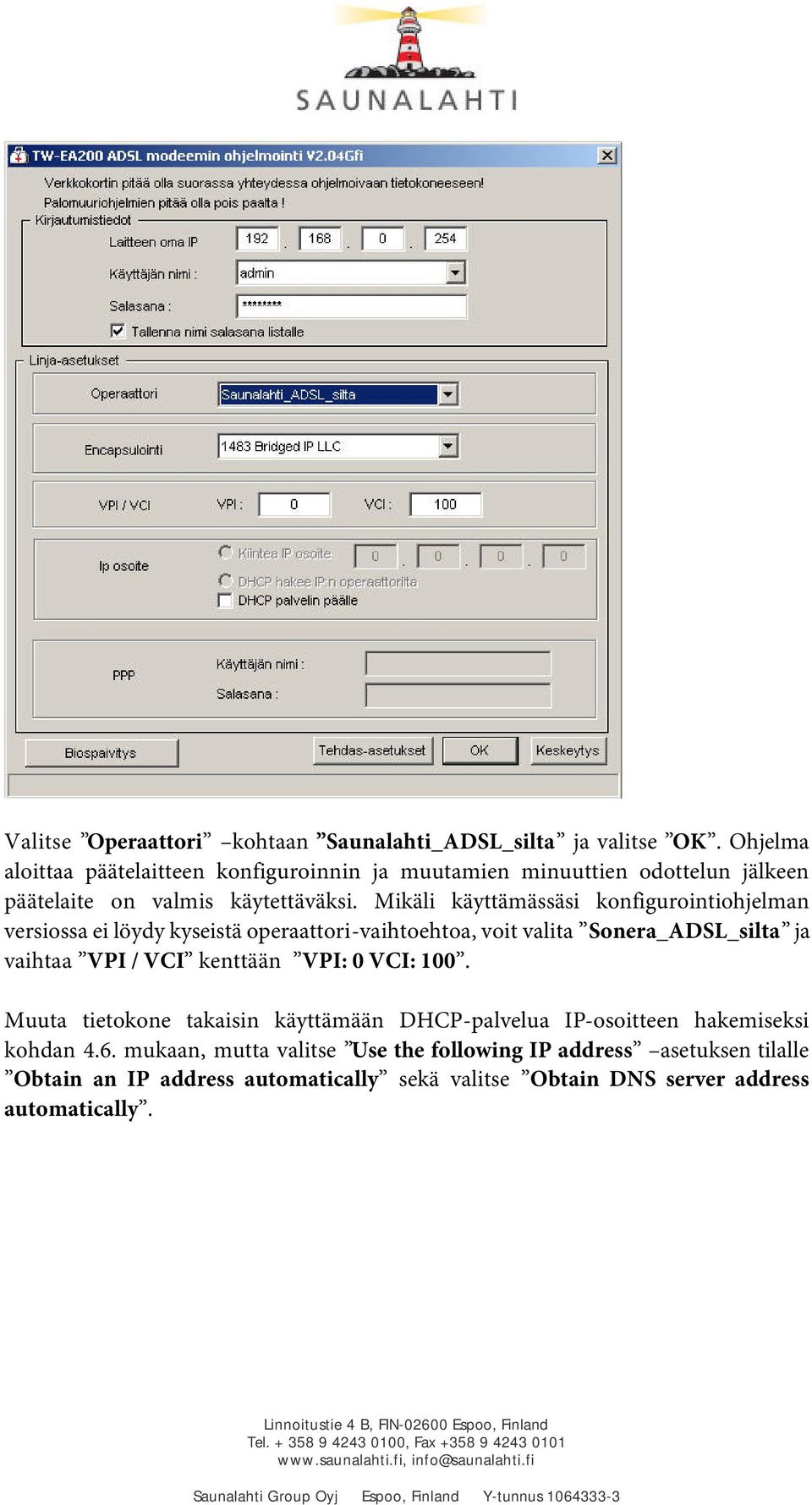 Mikäli käyttämässäsi konfigurointiohjelman versiossa ei löydy kyseistä operaattori-vaihtoehtoa, voit valita Sonera_ADSL_silta ja vaihtaa VPI / VCI