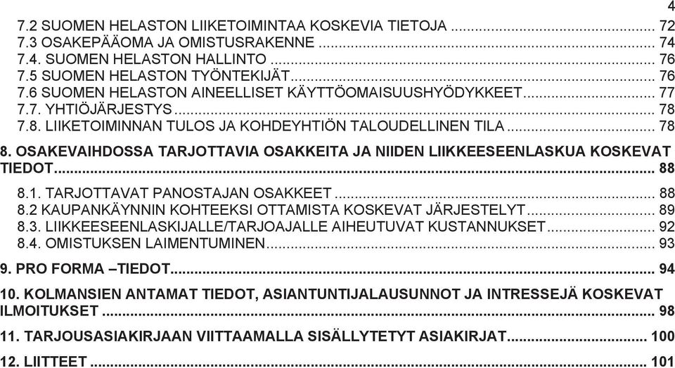 TARJOTTAVAT PANOSTAJAN OSAKKEET... 88 8.2 KAUPANKÄYNNIN KOHTEEKSI OTTAMISTA KOSKEVAT JÄRJESTELYT... 89 8.3. LIIKKEESEENLASKIJALLE/TARJOAJALLE AIHEUTUVAT KUSTANNUKSET... 92 8.4.