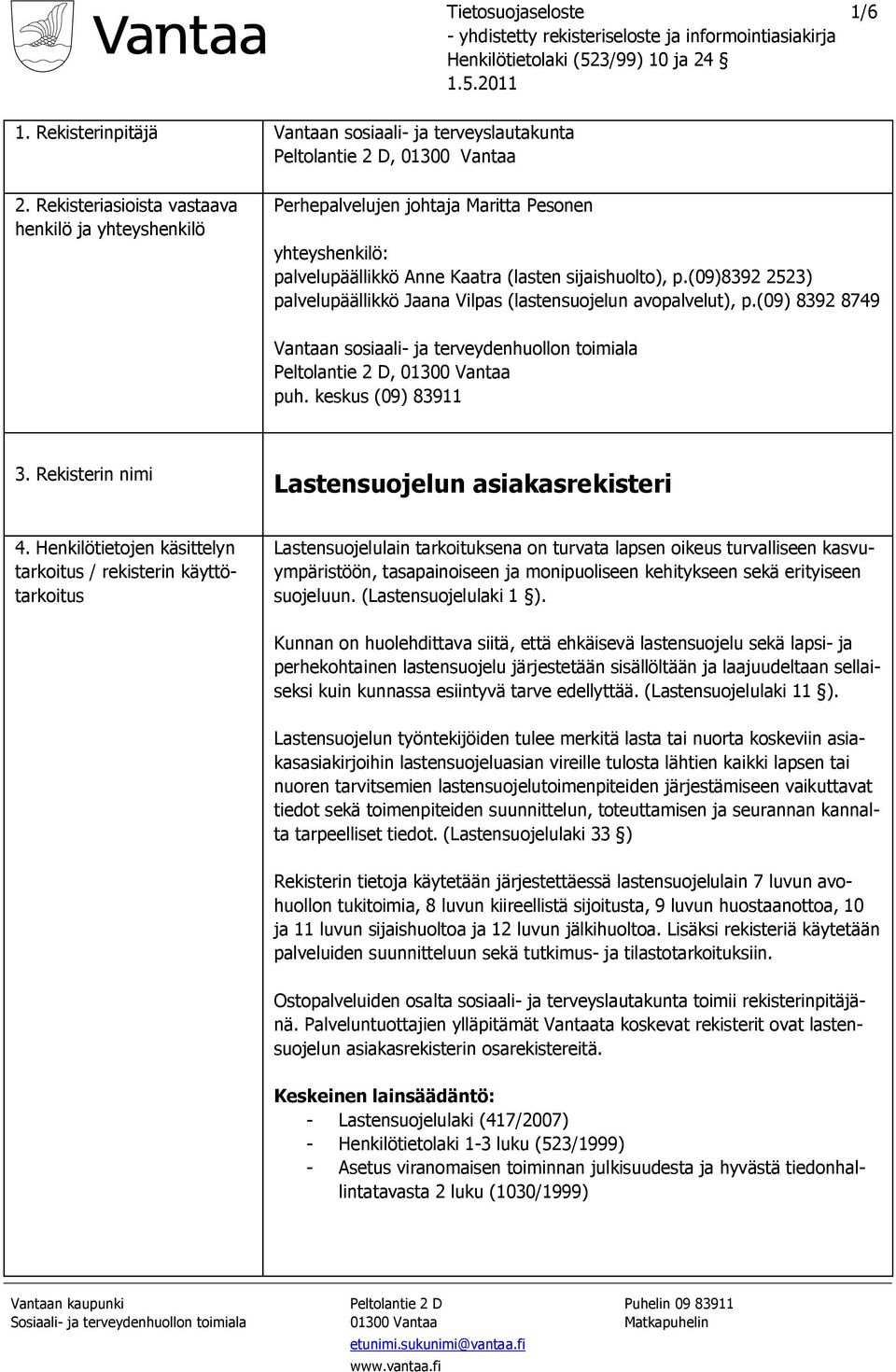 (09)8392 2523) palvelupäällikkö Jaana Vilpas (lastensuojelun avopalvelut), p.(09) 8392 8749 Vantaan sosiaali- ja terveydenhuollon toimiala Peltolantie 2 D, 01300 Vantaa puh. keskus (09) 83911 3.