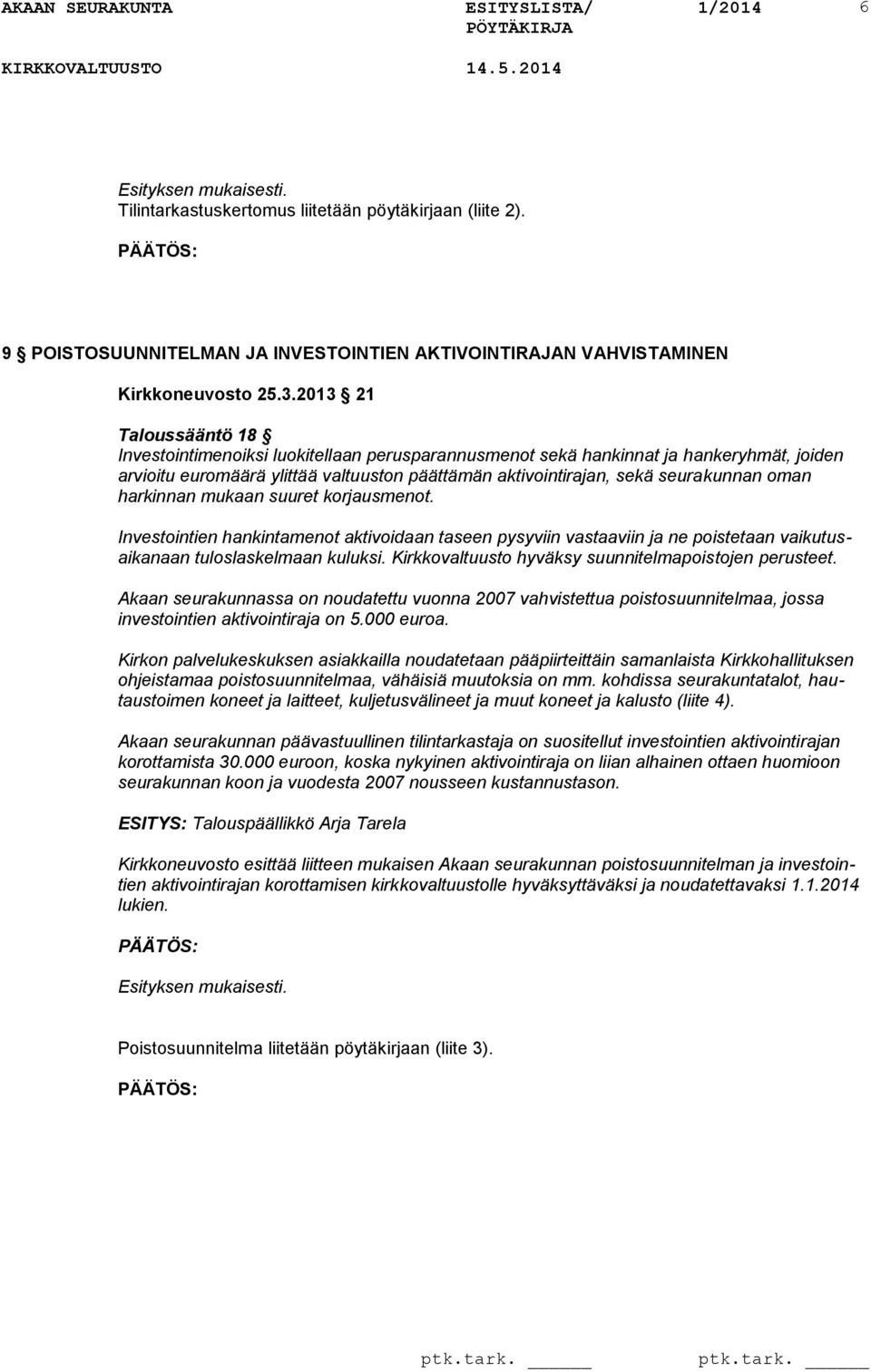 oman harkinnan mukaan suuret korjausmenot. Investointien hankintamenot aktivoidaan taseen pysyviin vastaaviin ja ne poistetaan vaikutusaikanaan tuloslaskelmaan kuluksi.