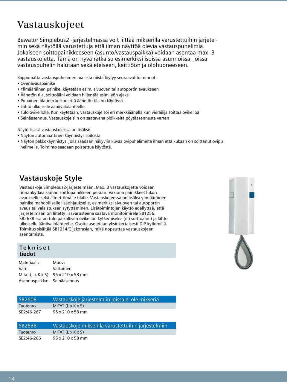 Tämä on hyvä ratkaisu esimerkiksi isoissa asunnoissa, joissa vastauspuhelin halutaan sekä eteiseen, keittiöön ja olohuoneeseen.