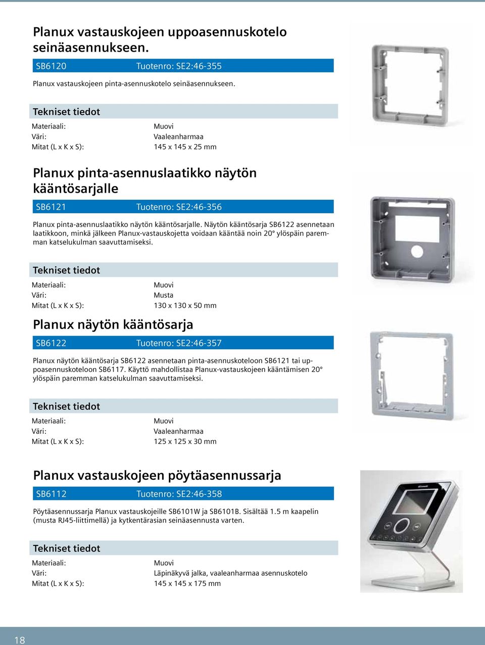 Näytön kääntösarja SB asennetaan laatikkoon, minkä jälkeen Planux-vastauskojetta voidaan kääntää noin 0º ylöspäin paremman katselukulman saavuttamiseksi.
