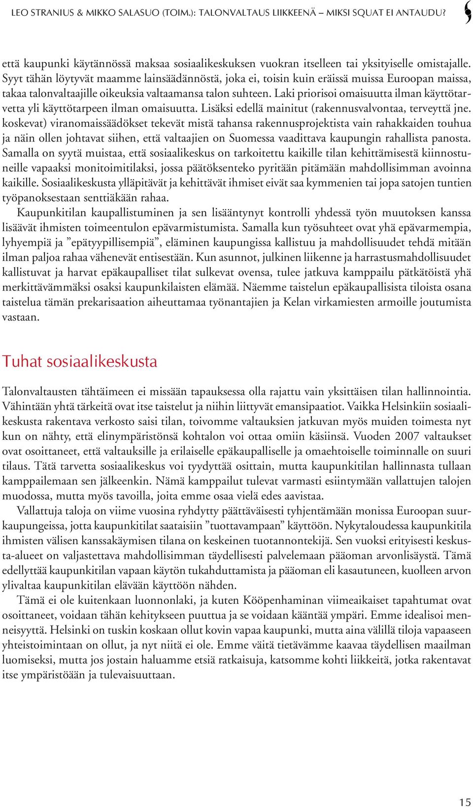 Laki priorisoi omaisuutta ilman käyttötarvetta yli käyttötarpeen ilman omaisuutta. Lisäksi edellä mainitut (rakennusvalvontaa, terveyttä jne.