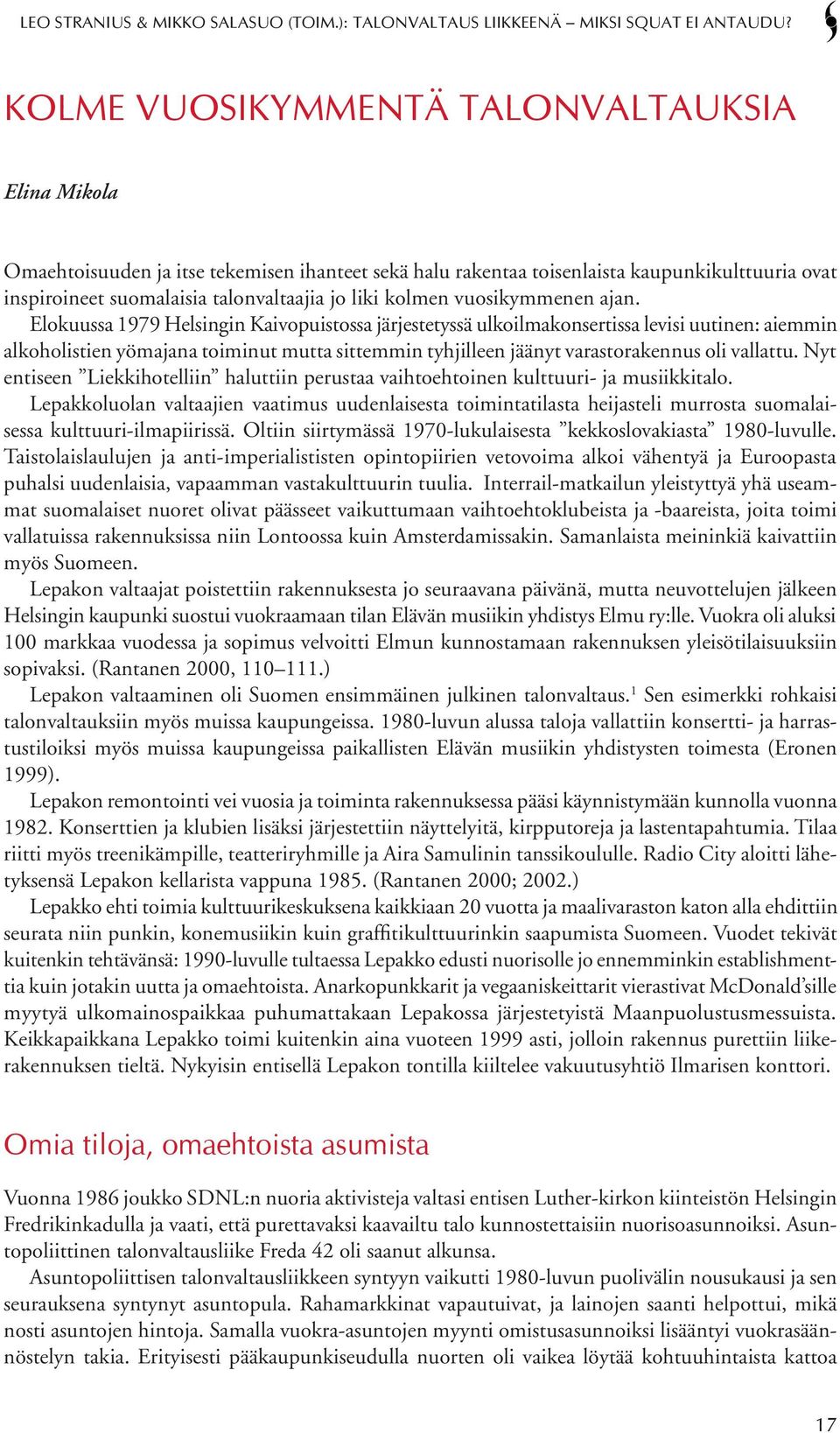 Elokuussa 1979 Helsingin Kaivopuistossa järjestetyssä ulkoilmakonsertissa levisi uutinen: aiemmin alkoholistien yömajana toiminut mutta sittemmin tyhjilleen jäänyt varastorakennus oli vallattu.