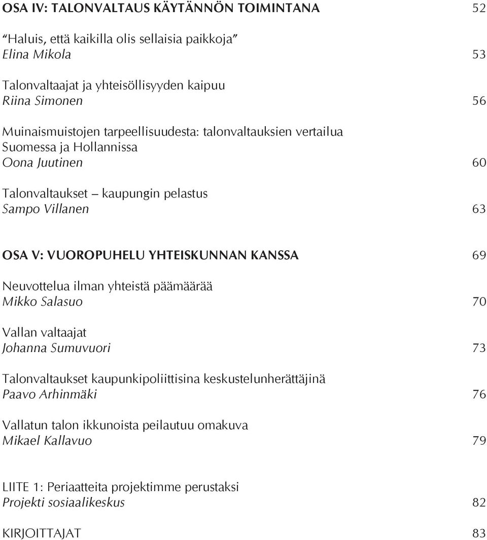 VUOROPUHELU YHTEISKUNNAN KANSSA 69 Neuvottelua ilman yhteistä päämäärää Mikko Salasuo 70 Vallan valtaajat Johanna Sumuvuori 73 Talonvaltaukset kaupunkipoliittisina