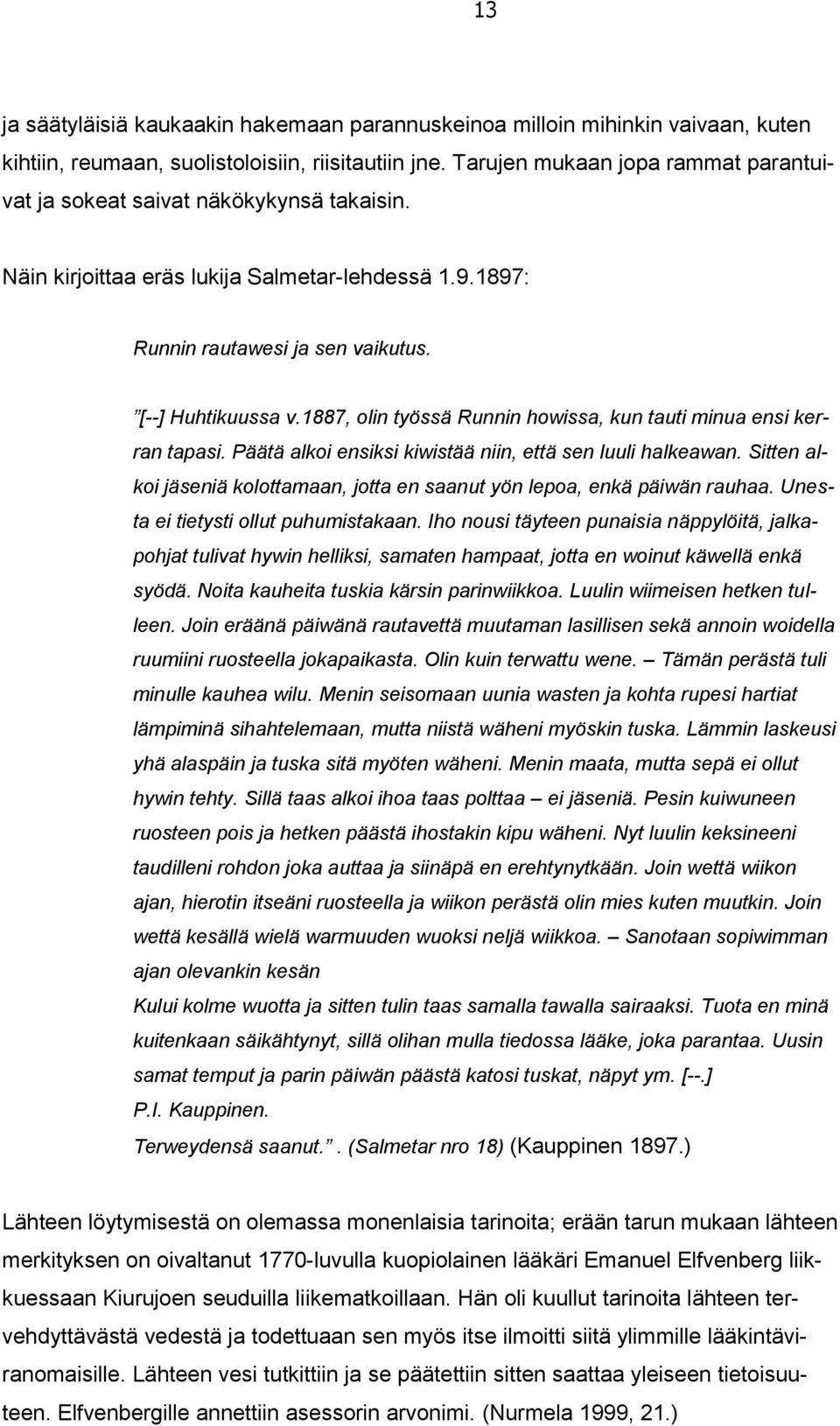 1887, olin työssä Runnin howissa, kun tauti minua ensi kerran tapasi. Päätä alkoi ensiksi kiwistää niin, että sen luuli halkeawan.