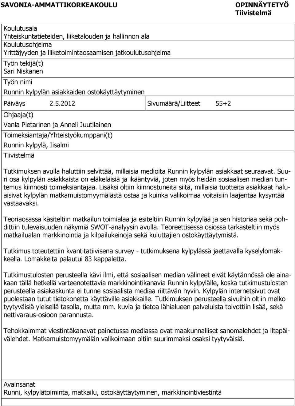 2012 Sivumäärä/Liitteet 55+2 Ohjaaja(t) Vanla Pietarinen ja Anneli Juutilainen Toimeksiantaja/Yhteistyökumppani(t) Runnin kylpylä, Iisalmi Tiivistelmä Tutkimuksen avulla haluttiin selvittää,