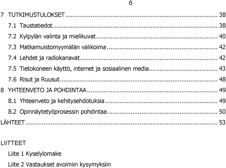 .. 43 7.6 Risut ja Ruusut... 48 8 YHTEENVETO JA POHDINTAA... 49 8.1 Yhteenveto ja kehitysehdotuksia... 49 8.2 Opinnäytetyöprosessin pohdintaa.