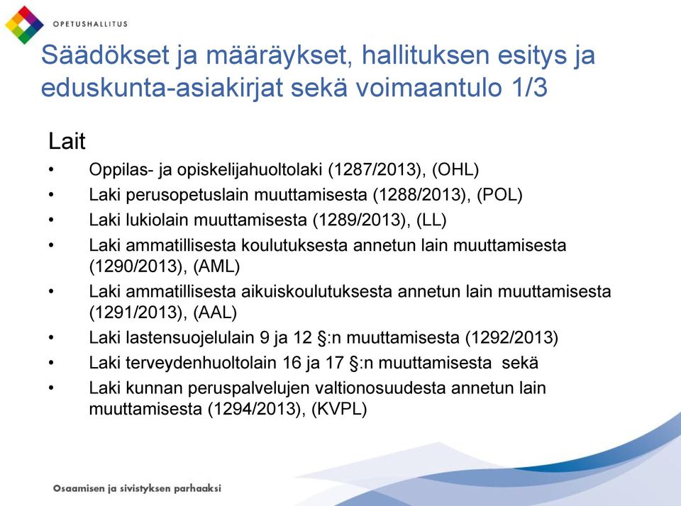 muuttamisesta (1290/2013), (AML) Laki ammatillisesta aikuiskoulutuksesta annetun lain muuttamisesta (1291/2013), (AAL) Laki lastensuojelulain 9 ja 12 :n
