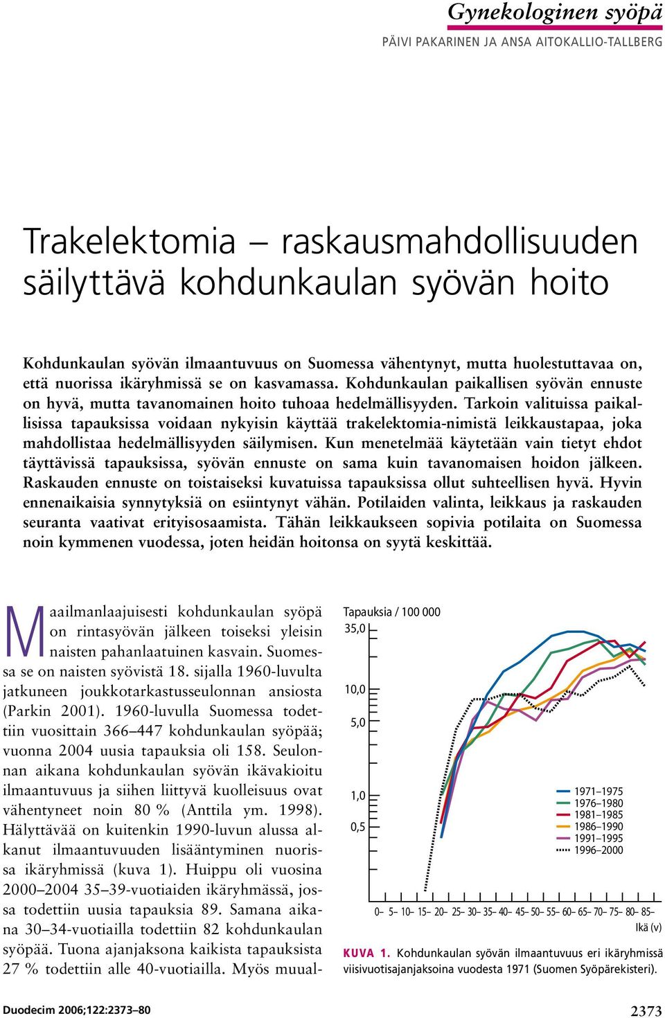 Tarkoin valituissa paikallisissa tapauksissa voidaan nykyisin käyttää trakelektomia nimistä leikkaustapaa, joka mahdollistaa hedelmällisyyden säilymisen.