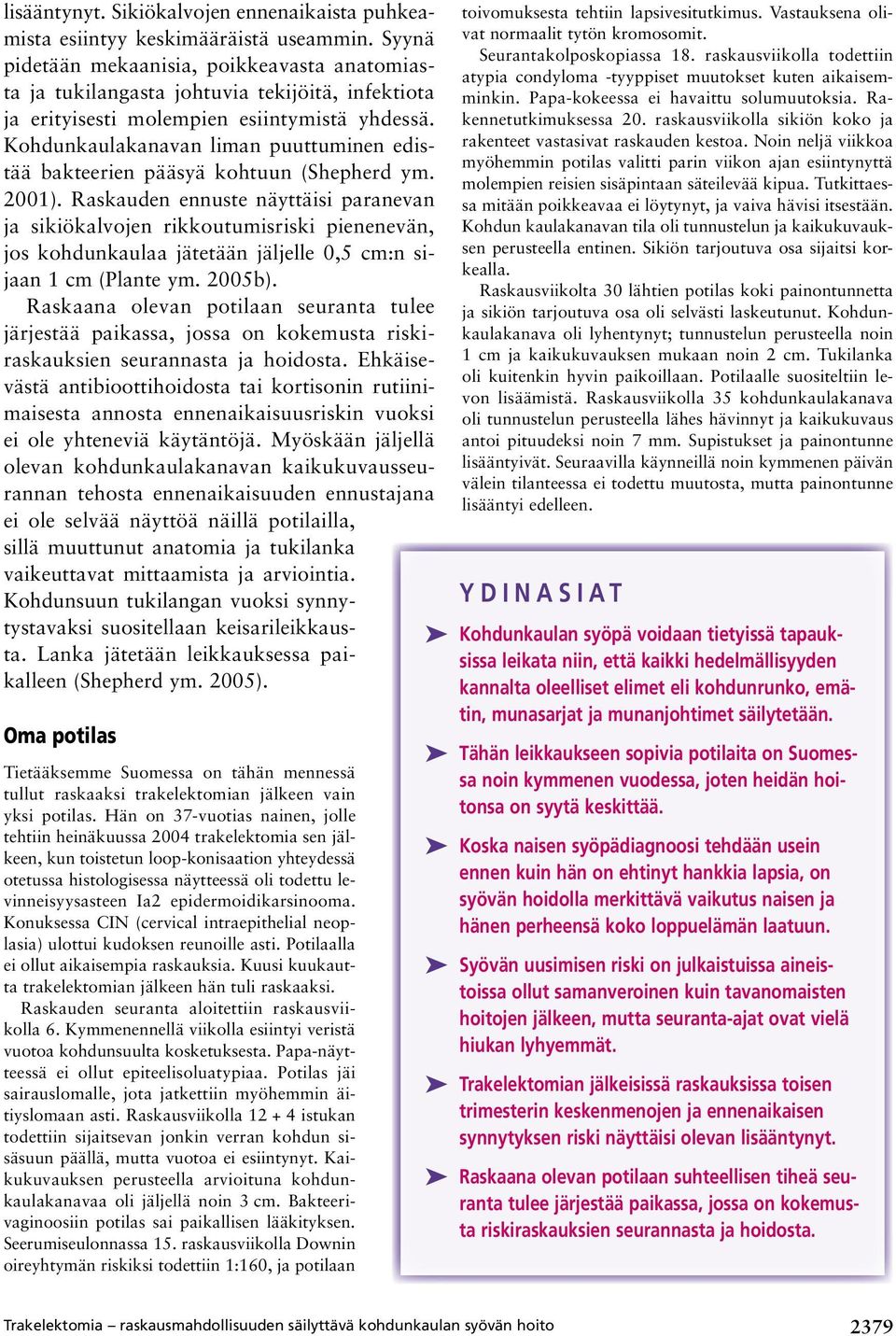 Kohdunkaulakanavan liman puuttuminen edistää bakteerien pääsyä kohtuun (Shepherd ym. 2001).