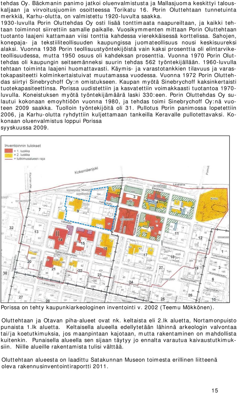 930-luvulla Porin Oluttehdas Oy osti lisää tonttimaata naapureiltaan, ja aii tehtaan toiminnot siirrettiin samalle paialle.
