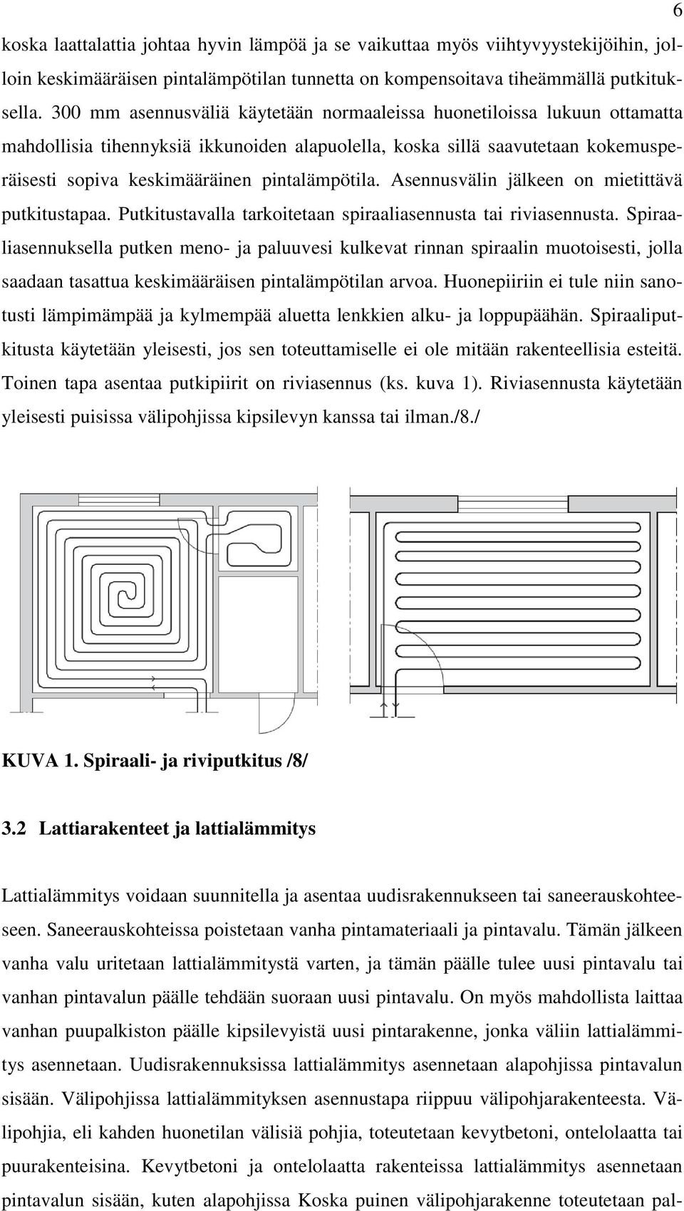 pintalämpötila. Asennusvälin jälkeen on mietittävä putkitustapaa. Putkitustavalla tarkoitetaan spiraaliasennusta tai riviasennusta.