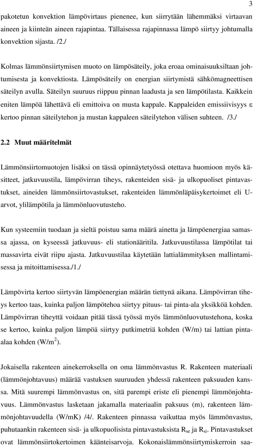 Säteilyn suuruus riippuu pinnan laadusta ja sen lämpötilasta. Kaikkein eniten lämpöä lähettävä eli emittoiva on musta kappale.