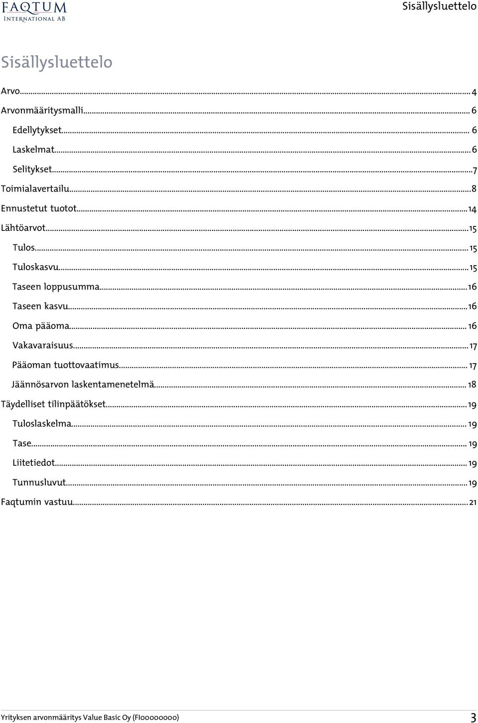 .. 16 Vakavaraisuus... 17 Pääoman tuottovaatimus... 17 Jäännösarvon laskentamenetelmä... 18 Täydelliset tilinpäätökset.