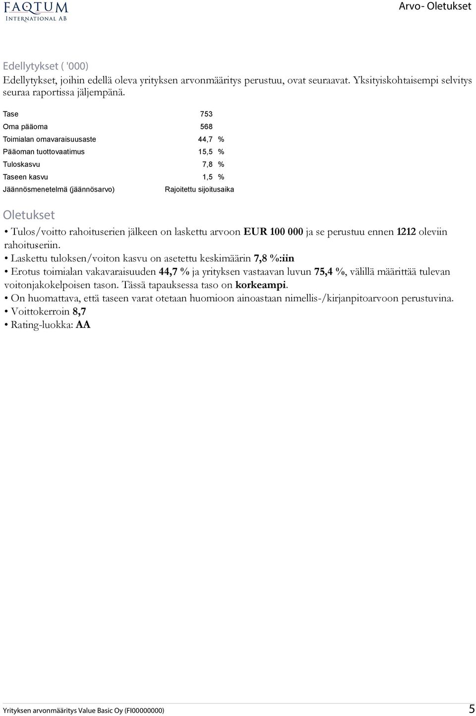 Tulos/voitto rahoituserien jälkeen on laskettu arvoon EUR 100 000 ja se perustuu ennen 1212 oleviin rahoituseriin.