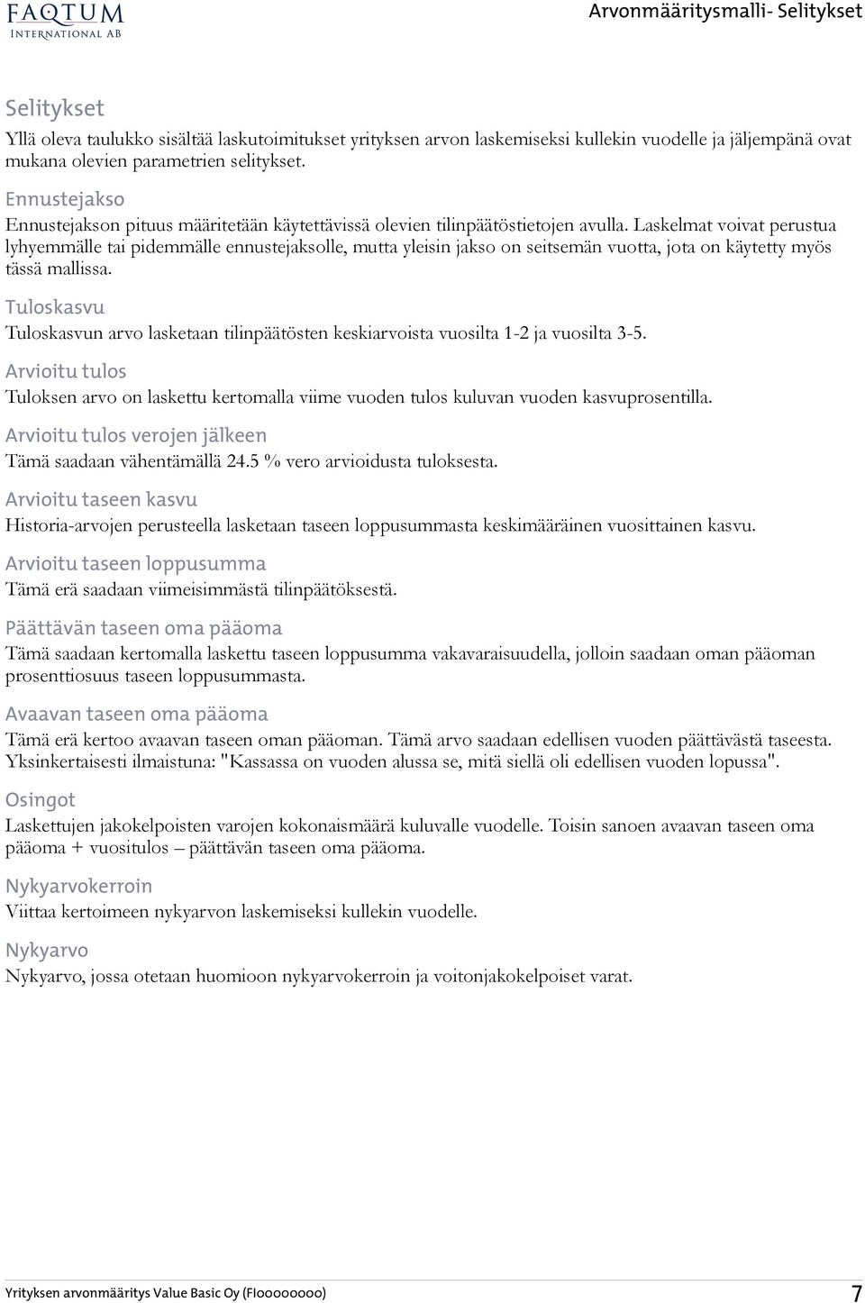 Laskelmat voivat perustua lyhyemmälle tai pidemmälle ennustejaksolle, mutta yleisin jakso on seitsemän vuotta, jota on käytetty myös tässä mallissa.