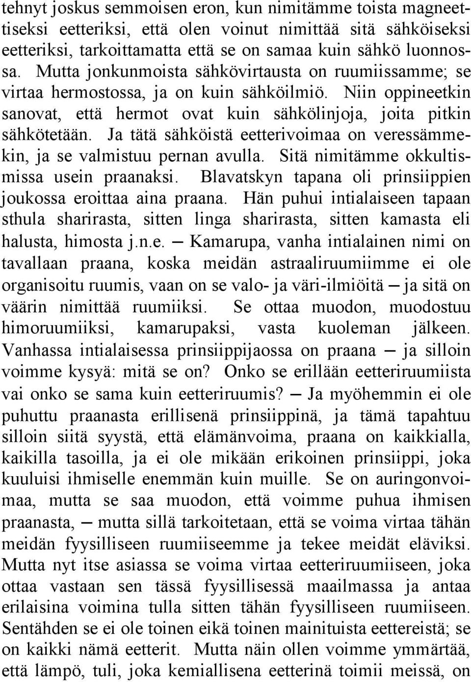 Ja tätä sähköistä eetterivoimaa on veressämmekin, ja se valmistuu pernan avulla. Sitä nimitämme okkultismissa usein praanaksi. Blavatskyn tapana oli prinsiippien joukossa eroittaa aina praana.