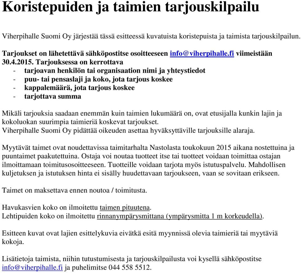 Tarjouksessa on kerrottava - tarjoavan henkilön tai organisaation nimi ja yhteystiedot - puu- tai pensaslaji ja koko, jota tarjous koskee - kappalemäärä, jota tarjous koskee - tarjottava summa Mikäli