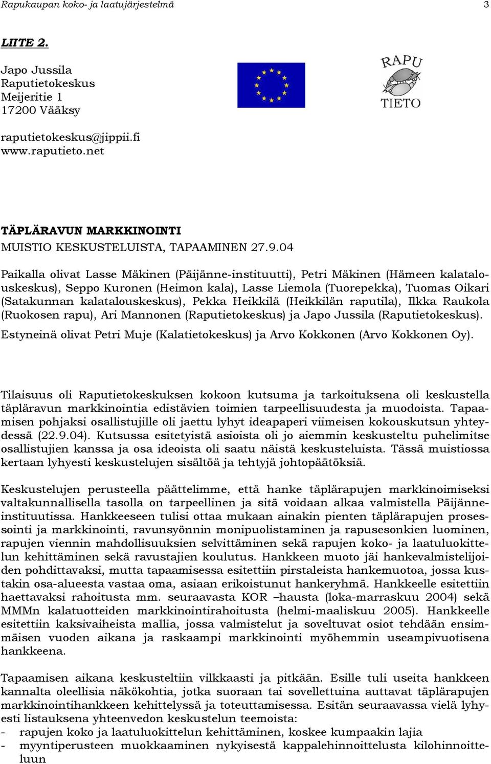 kalatalouskeskus), Pekka Heikkilä (Heikkilän raputila), Ilkka Raukola (Ruokosen rapu), Ari Mannonen (Raputietokeskus) ja Japo Jussila (Raputietokeskus).