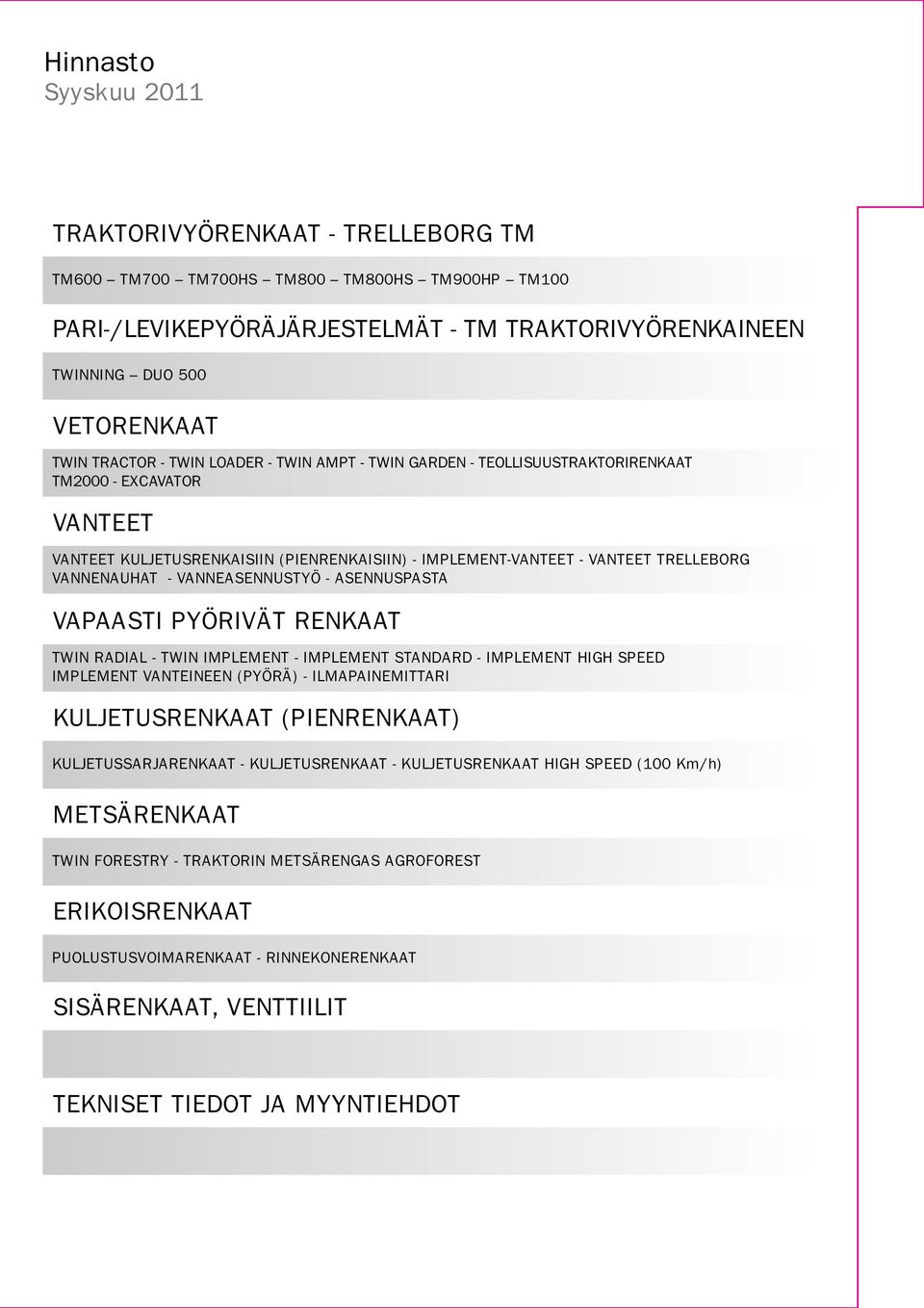 - VANNEASENNUSTYÖ - ASENNUSPASTA VAPAASTI PYÖRIVÄT RENKAAT TWIN RADIAL - TWIN IMPLEMENT - IMPLEMENT STANDARD - IMPLEMENT HIGH SPEED IMPLEMENT VANTEINEEN (PYÖRÄ) - ILMAPAINEMITTARI KULJETUSRENKAAT