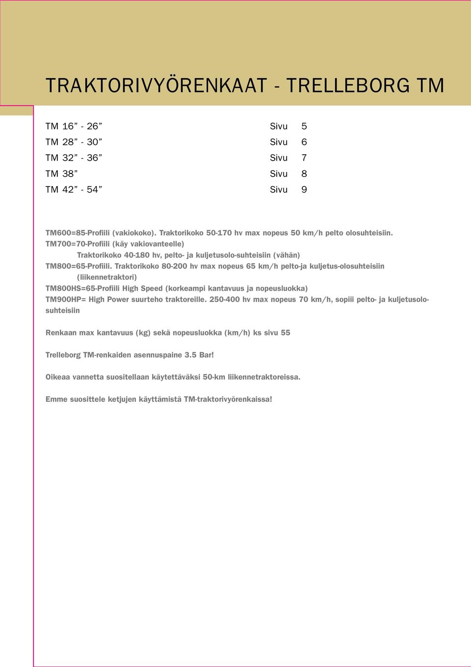 Traktorikoko 80-200 hv max nopeus 65 km/h pelto-ja kuljetus-olosuhteisiin (liikennetraktori) TM800HS=65-Profiili High Speed (korkeampi kantavuus ja nopeusluokka) TM900HP= High Power suurteho
