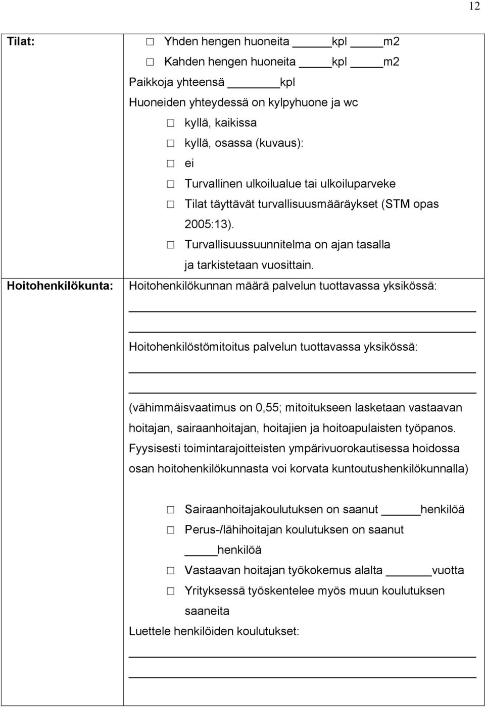 Hoitohenkilökunnan määrä palvelun tuottavassa yksikössä: Hoitohenkilöstömitoitus palvelun tuottavassa yksikössä: (vähimmäisvaatimus on 0,55; mitoitukseen lasketaan vastaavan hoitajan,