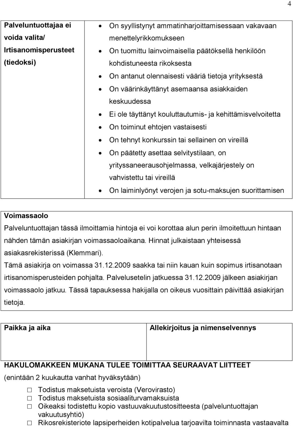 ehtojen vastaisesti On tehnyt konkurssin tai sellainen on vireillä On päätetty asettaa selvitystilaan, on yrityssaneerausohjelmassa, velkajärjestely on vahvistettu tai vireillä On laiminlyönyt