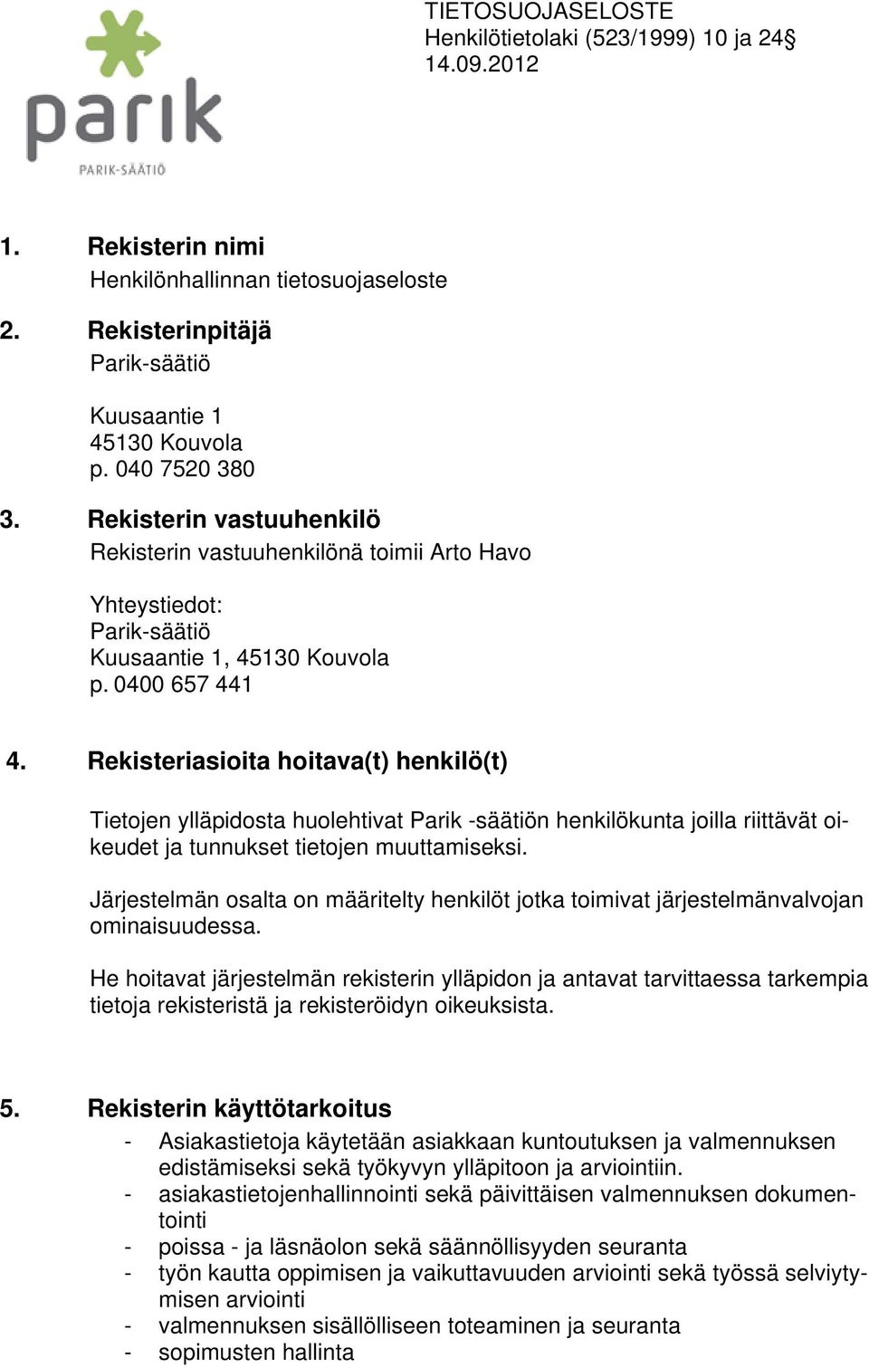 Rekisteriasioita hoitava(t) henkilö(t) Tietojen ylläpidosta huolehtivat Parik -säätiön henkilökunta joilla riittävät oikeudet ja tunnukset tietojen muuttamiseksi.