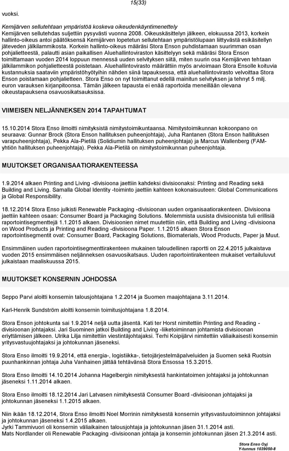 Korkein hallinto-oikeus määräsi Stora Enson puhdistamaan suurimman osan pohjalietteestä, palautti asian paikallisen Aluehallintoviraston käsittelyyn sekä määräsi Stora Enson toimittamaan vuoden 2014