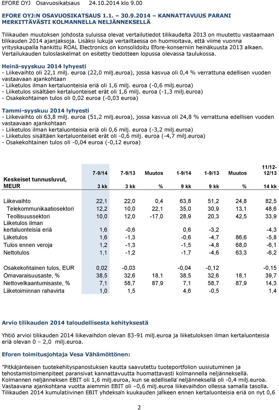 2014 KANNATTAVUUS PARANI MERKITTÄVÄSTI KOLMANNELLA NELJÄNNEKSELLÄ Tilikauden muutoksen johdosta suluissa olevat vertailutiedot tilikaudelta 2013 on muutettu vastaamaan tilikauden 2014 ajanjaksoja.