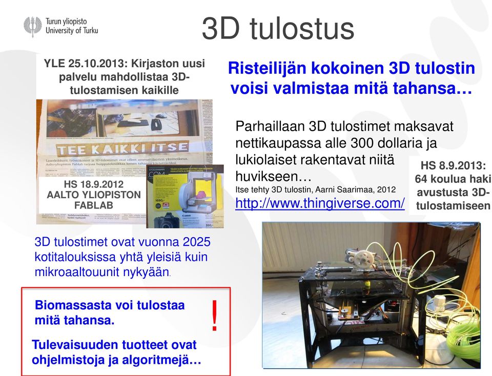 2012 AALTO YLIOPISTON FABLAB Parhaillaan 3D tulostimet maksavat nettikaupassa alle 300 dollaria ja lukiolaiset rakentavat niitä huvikseen Itse tehty 3D