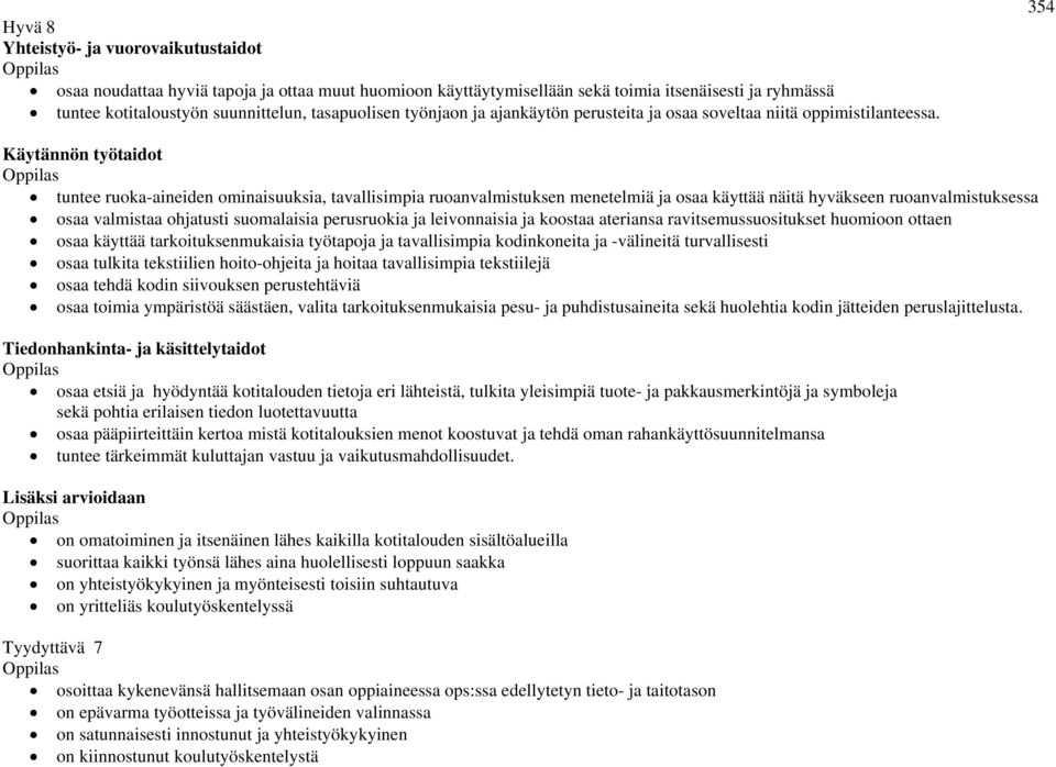 354 Käytännön työtaidot tuntee ruoka-aineiden ominaisuuksia, tavallisimpia ruoanvalmistuksen menetelmiä ja osaa käyttää näitä hyväkseen ruoanvalmistuksessa osaa valmistaa ohjatusti suomalaisia