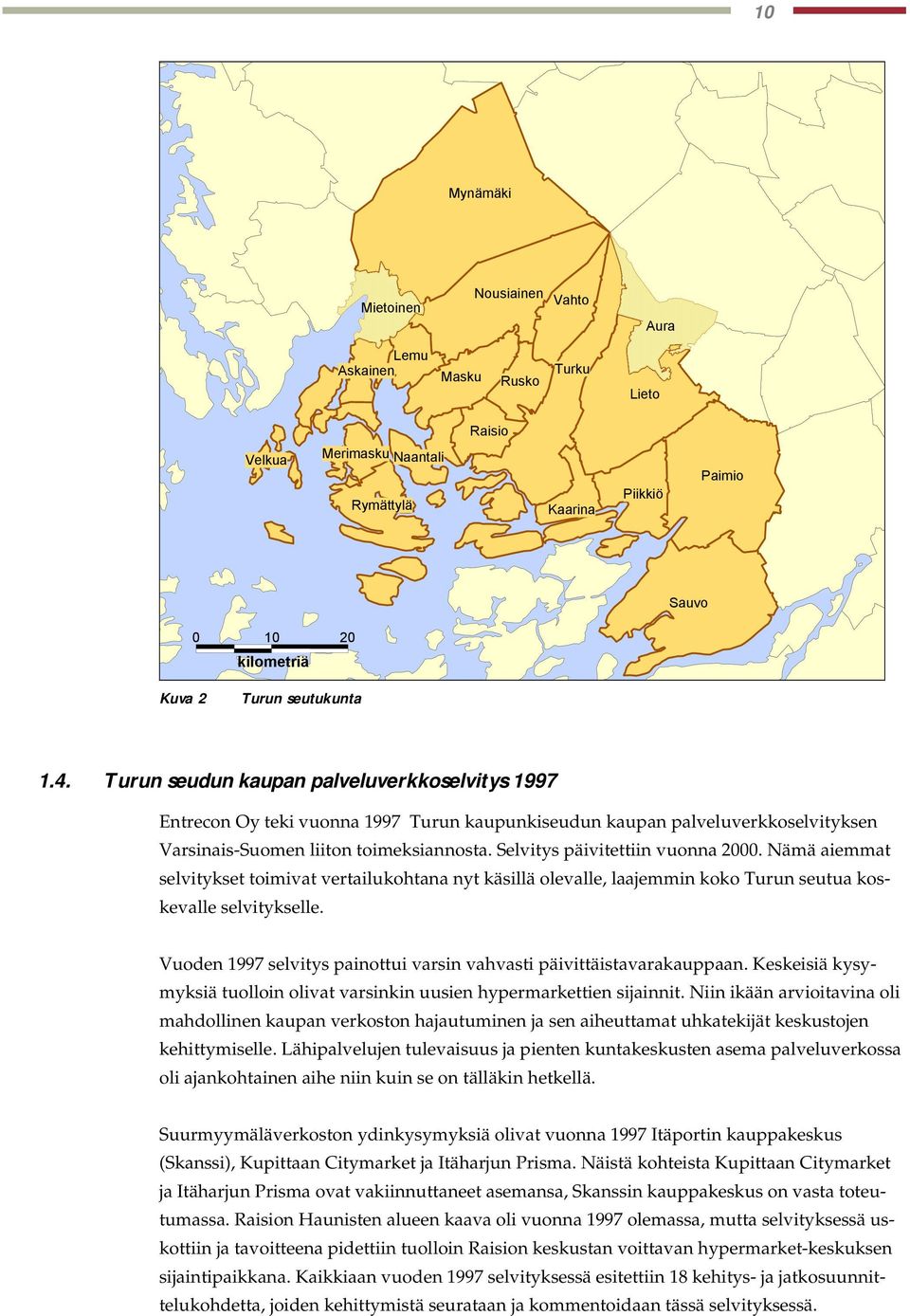 Nämä aiemmat selvitykset toimivat vertailukohtana nyt käsillä olevalle, laajemmin koko Turun seutua koskevalle selvitykselle. Vuoden 1997 selvitys painottui varsin vahvasti päivittäistavarakauppaan.